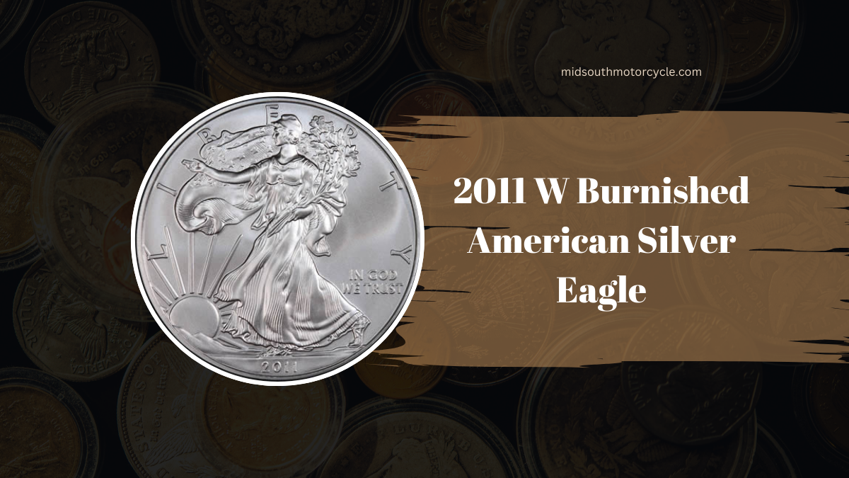 2011 W Burnished American Silver Eagle – Essential Insights For Coin Collectors