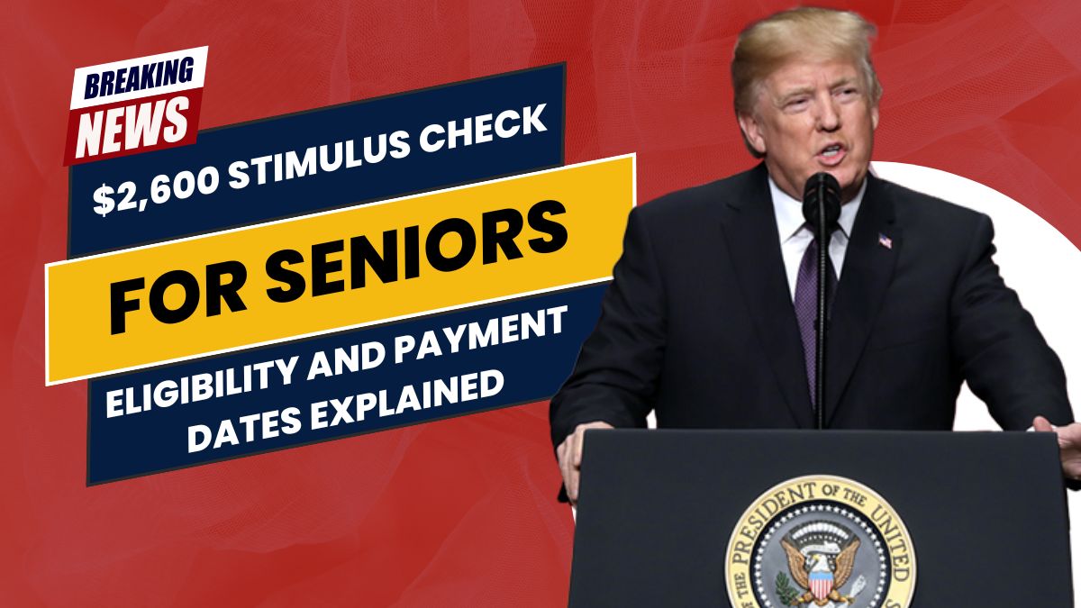 $2,600 Stimulus Check for Seniors: Eligibility and Payment Dates Explained