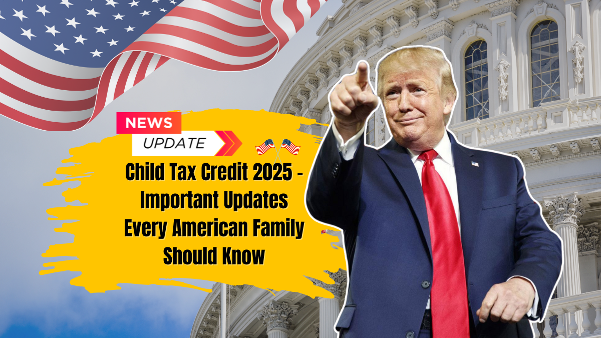 Child Tax Credit 2025 - Important Updates Every American Family Should Know