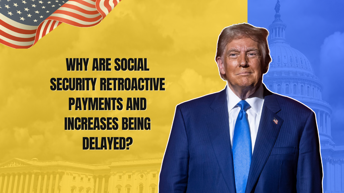 Why Are Social Security Retroactive Payments And Increases Being Delayed?